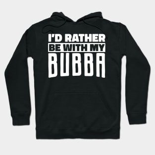 Bubba Nickname, Rather Be With My Bubba, Bubba Lover Hoodie